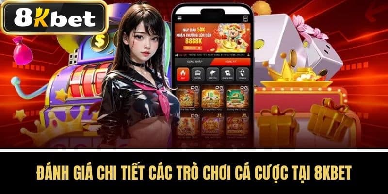 Đánh Giá Chi Tiết Các Trò Chơi Cá Cược Tại 8KBET