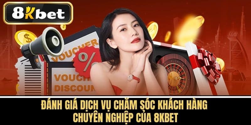 Đánh Giá Dịch Vụ Chăm Sóc Khách Hàng Chuyên Nghiệp Của 8KBET
