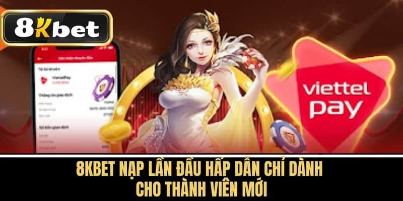 8KBET Nạp Lần Đầu Hấp Dẫn Chỉ Dành Cho Thành Viên Mới