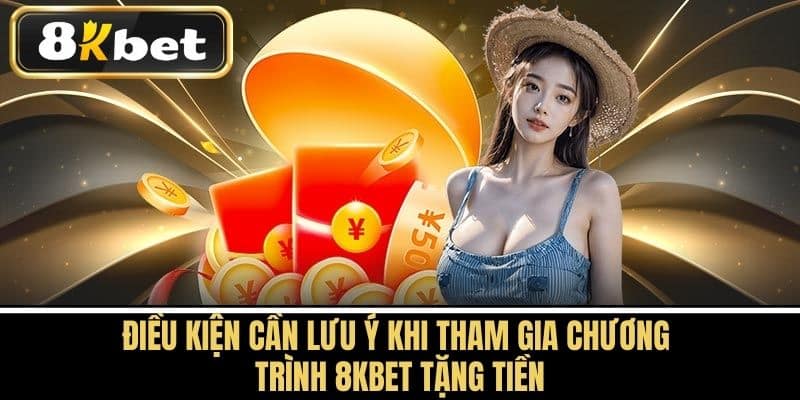 Điều Kiện Cần Lưu Ý Khi Tham Gia Chương Trình 8KBET Tặng Tiền