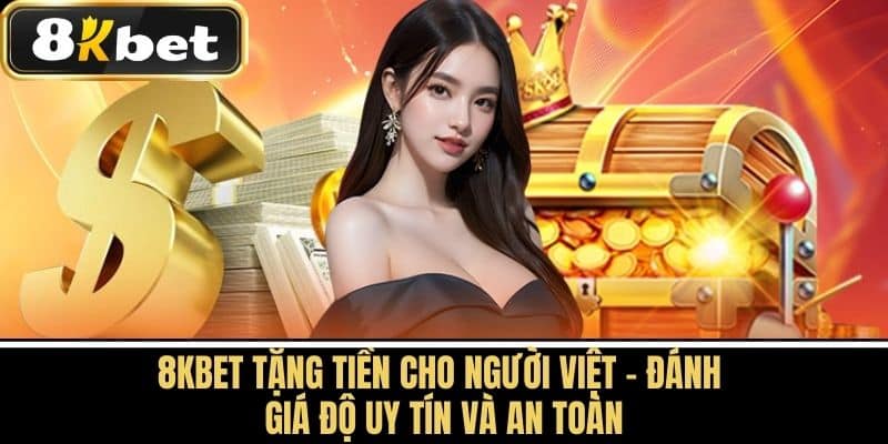 8KBET Tặng Tiền Cho Người Việt - Đánh Giá Độ Uy Tín và An Toàn
