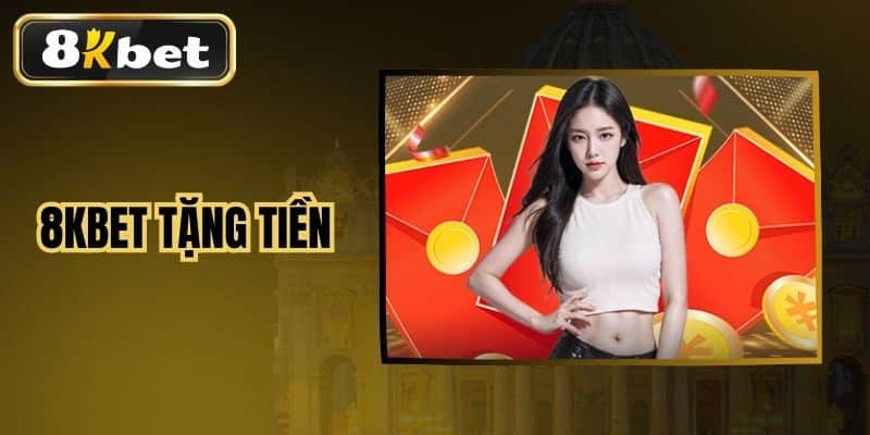 8KBET Tặng Tiền Cơ Hội Nhận Thưởng Hấp Dẫn Cho Người Chơi