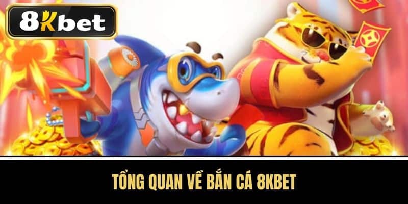 Tổng quan về Bắn cá 8KBET