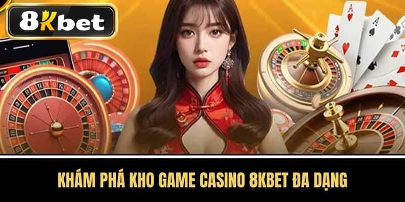 Khám Phá Kho Game Casino 8KBET Đa Dạng