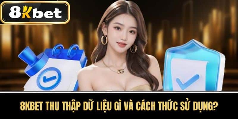 8KBET Thu Thập Dữ Liệu Gì và Cách Thức Sử Dụng?