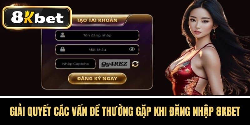 Giải Quyết Các Vấn Đề Thường Gặp Khi Đăng Nhập 8KBET