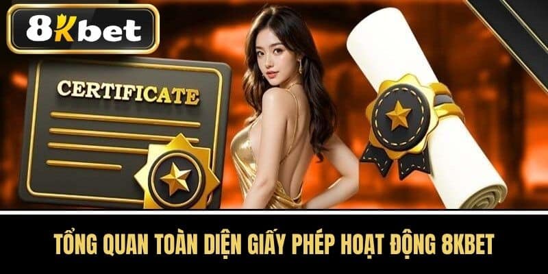 Tổng Quan Toàn Diện Giấy Phép Hoạt Động 8kbet