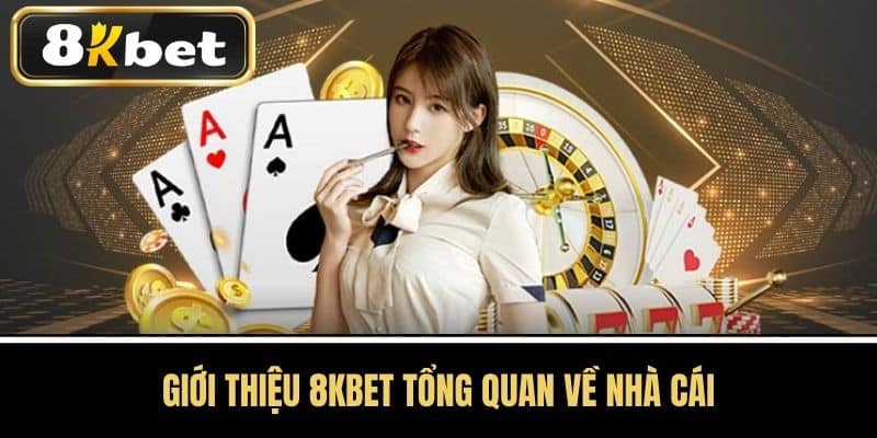 Giới thiệu 8KBET tổng quan về nhà cái