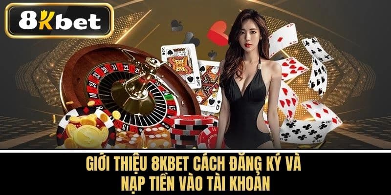 Giới thiệu 8KBET cách đăng ký và nạp tiền vào tài khoảnGiới thiệu 8KBET cách đăng ký và nạp tiền vào tài khoản