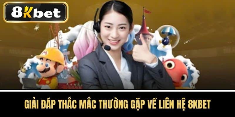 Giải đáp thắc mắc thường gặp về liên hệ 8KBET