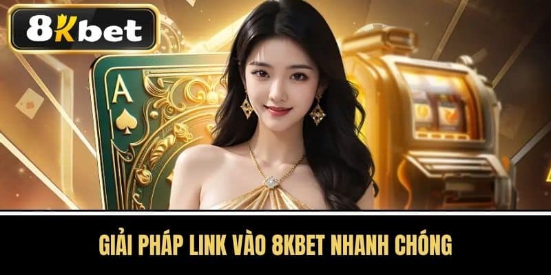 Giải Pháp Link Vào 8KBET Nhanh Chóng