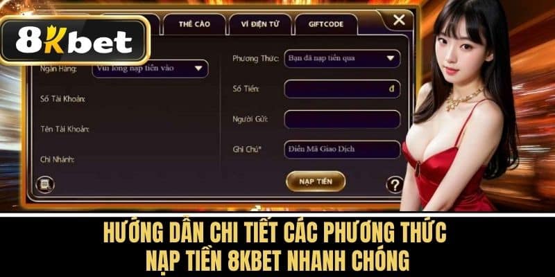 Hướng dẫn chi tiết các phương thức nạp tiền 8KBET nhanh chóng