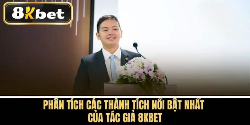 Phân Tích Các Thành Tích Nổi Bật Nhất Của Tác Giả 8KBET