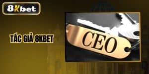 Tác Giả 8KBET - Người Gây Dựng Nhà Cái Hàng Đầu Châu Á