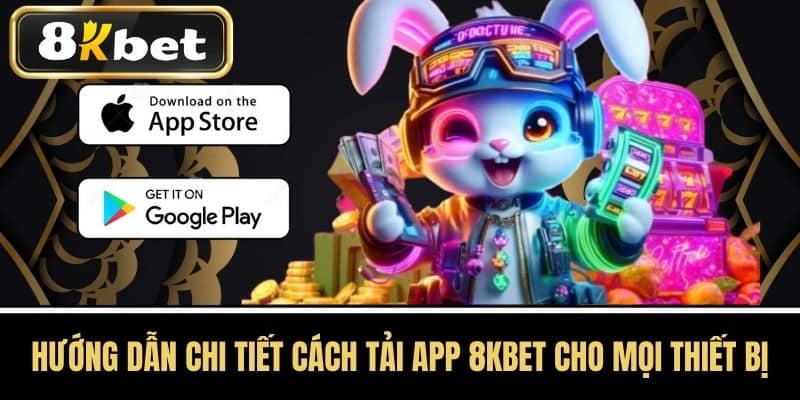 Hướng dẫn chi tiết cách tải App 8KBET cho mọi thiết bị
