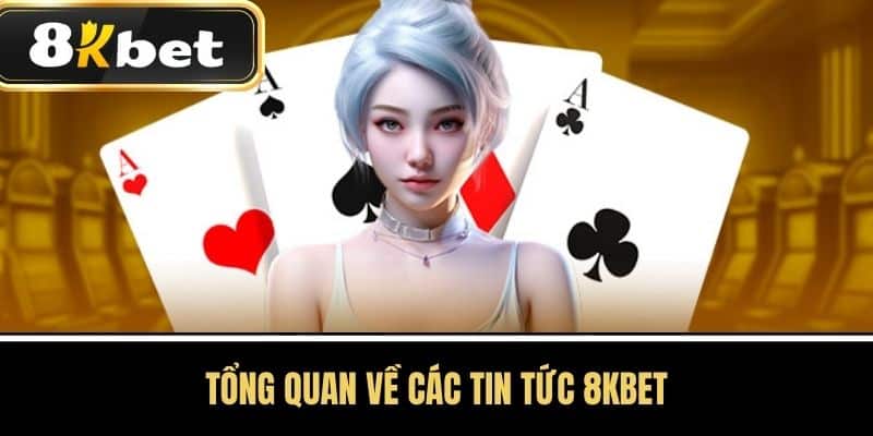 Tổng quan về các tin tức 8KBET
