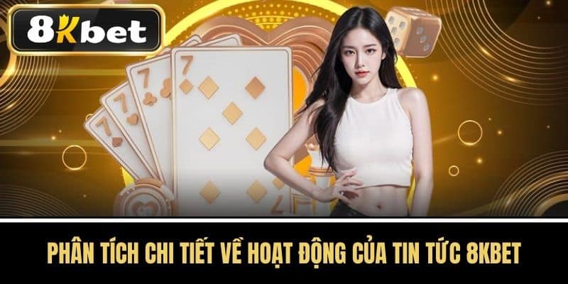 Phân tích chi tiết về hoạt động của tin tức 8KBET