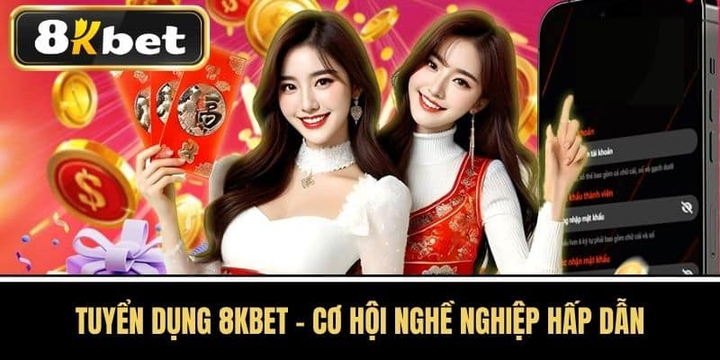 Tuyển dụng 8kbet - Cơ hội nghề nghiệp hấp dẫn
