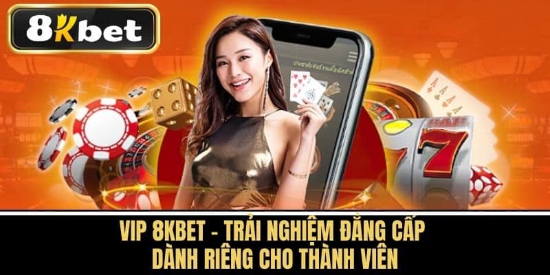 VIP 8KBET - Trải nghiệm đẳng cấp dành riêng cho thành viên