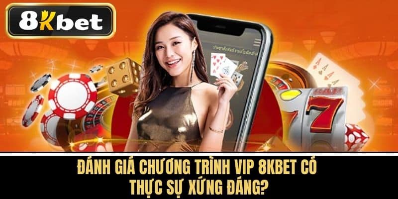 Đánh giá chương trình VIP 8KBET Có thực sự xứng đáng?
