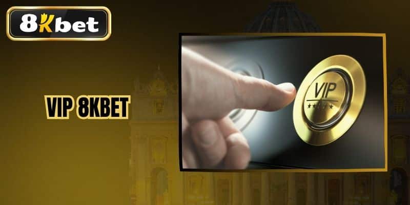 Chương Trình VIP 8KBET - Ưu Đãi Cho Thành Viên Trung Thành