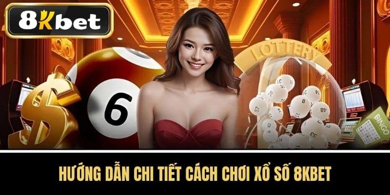 Hướng Dẫn Chi Tiết Cách Chơi Xổ Số 8KBET