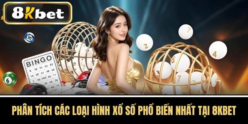 Phân Tích Các Loại Hình Xổ Số Phổ Biến Nhất Tại 8KBET