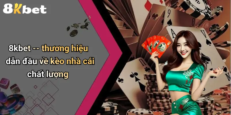 8kbet – thương hiệu dẫn đầu về kèo nhà cái chất lượng