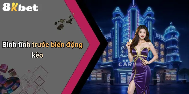 Bình tĩnh trước biến động kèo