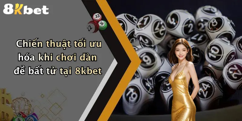 Chiến thuật tối ưu hóa khi chơi dàn đề bất tử tại 8kbet
