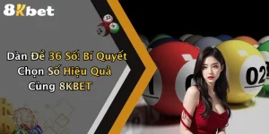 Dàn Đề 36 Số: Bí Quyết Chọn Số Hiệu Quả Cùng 8KBET