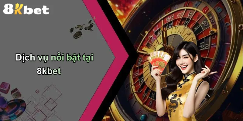 Dịch vụ nổi bật tại 8kbet