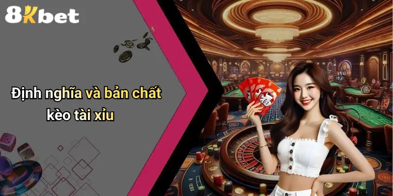 Định nghĩa và bản chất kèo tài xỉu
