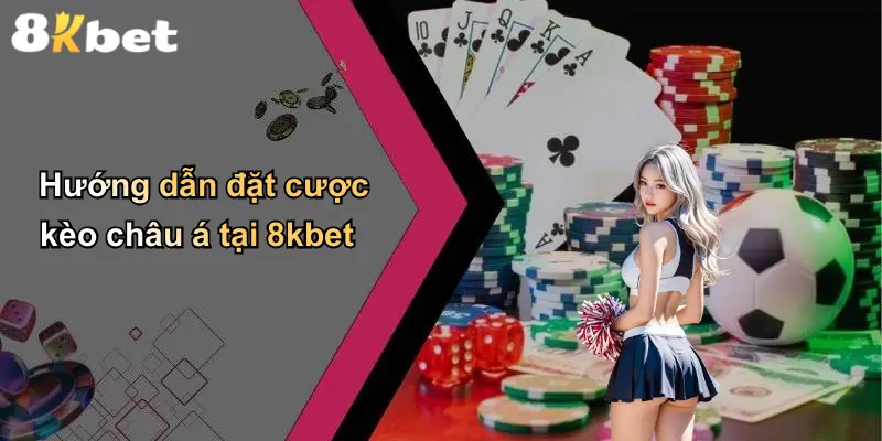 Hướng dẫn đặt cược kèo châu á tại 8kbet