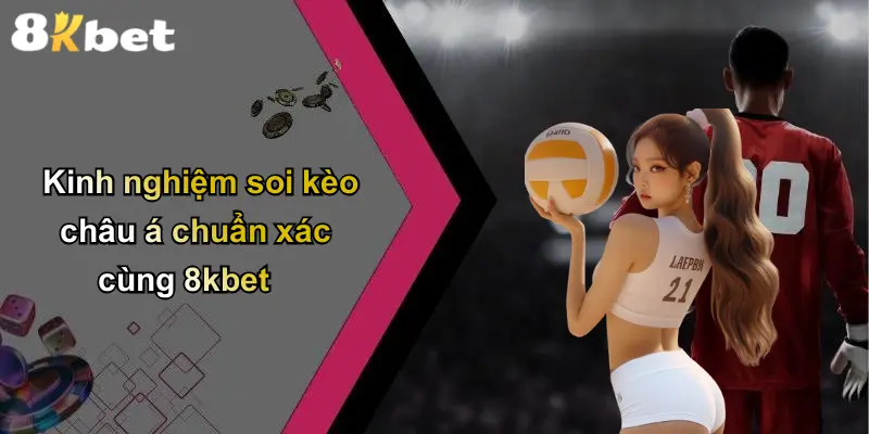 Kinh nghiệm soi kèo châu á chuẩn xác cùng 8kbet