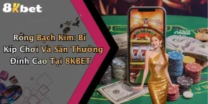 Rồng Bạch Kim: Bí Kíp Chơi Và Săn Thưởng Đỉnh Cao Tại 8KBET