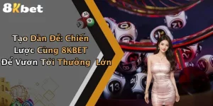 Tạo Dàn Đề: Chiến Lược Cùng 8KBET Để Vươn Tới Thưởng Lớn